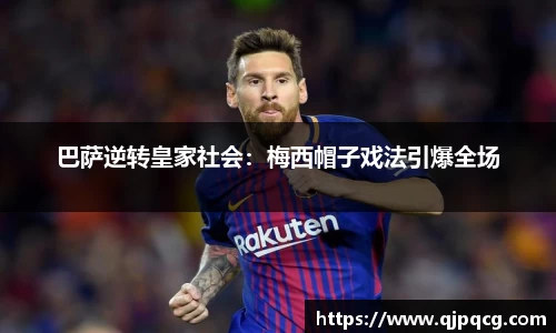 巴萨逆转皇家社会：梅西帽子戏法引爆全场