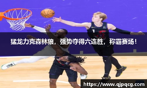 猛龙力克森林狼，强势夺得六连胜，称霸赛场！