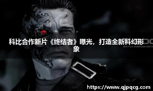 科比合作新片《终结者》曝光，打造全新科幻形象