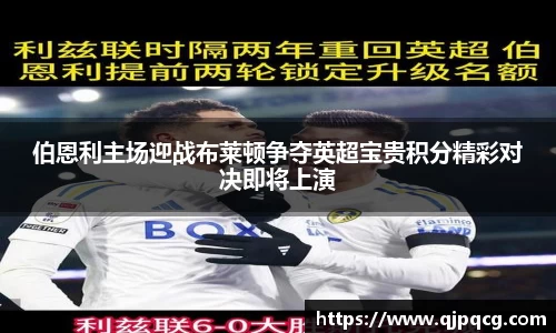 伯恩利主场迎战布莱顿争夺英超宝贵积分精彩对决即将上演