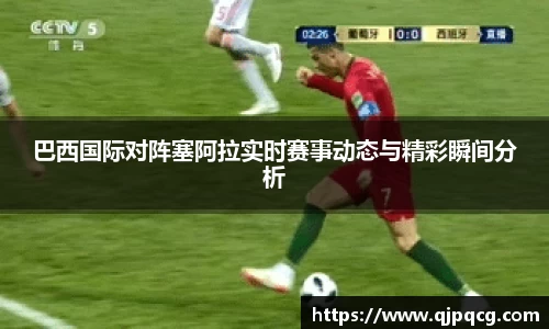 巴西国际对阵塞阿拉实时赛事动态与精彩瞬间分析