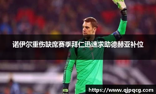 诺伊尔重伤缺席赛季拜仁迅速求助德赫亚补位