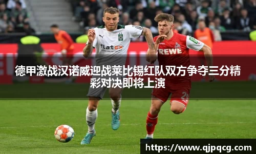 德甲激战汉诺威迎战莱比锡红队双方争夺三分精彩对决即将上演