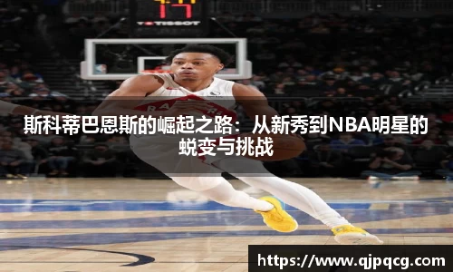斯科蒂巴恩斯的崛起之路：从新秀到NBA明星的蜕变与挑战