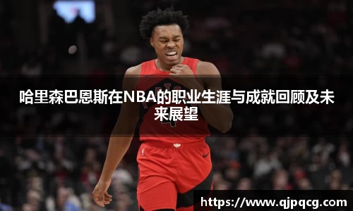 哈里森巴恩斯在NBA的职业生涯与成就回顾及未来展望