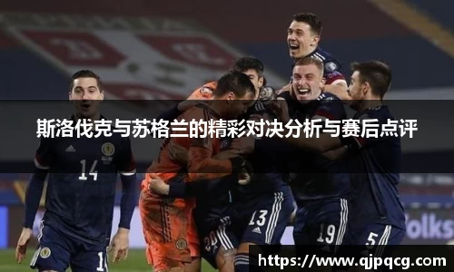 斯洛伐克与苏格兰的精彩对决分析与赛后点评