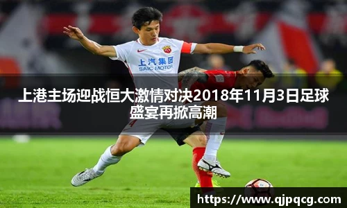 上港主场迎战恒大激情对决2018年11月3日足球盛宴再掀高潮